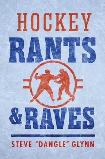 Hockey Rants and Raves by Steven Glynn