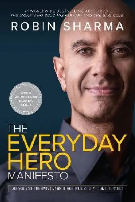 Everyday Hero Manifesto: Activate Your Positivity, Maximize Your Productivity, Serve the World by Robin Sharma
