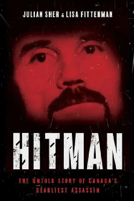 Hitman: The Untold Story of Canada's Deadliest Assassin by Julian Sher