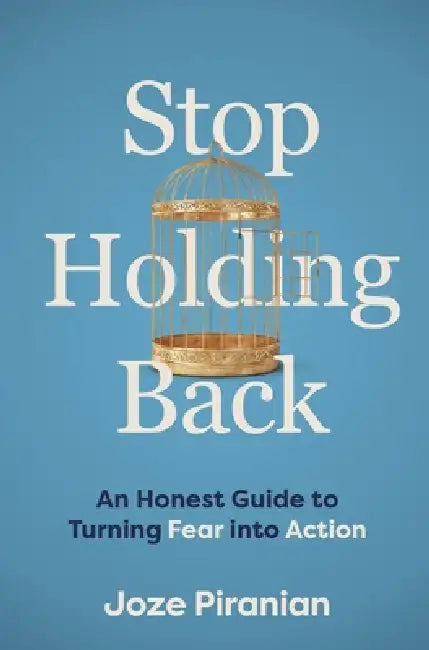 Stop Holding Back: An Honest Guide to Turning Fear Into Action by Joze Piranian