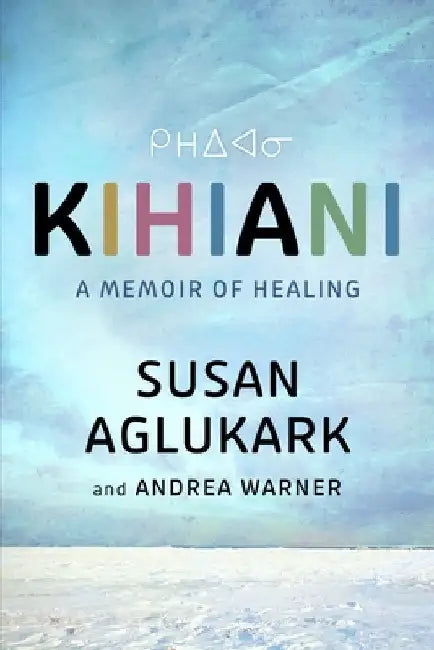 Kihiani: A Memoir of Healing by Aglukark, Susan