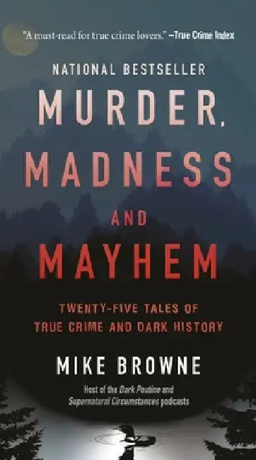 Murder, Madness & Mayhem: Twenty-Five Tales of True Crime and Dark History by Mike Browne