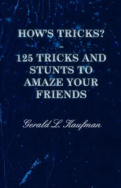 How's Tricks? - 125 Tricks and Stunts to Amaze Your Friends by Gerald L. Kaufman