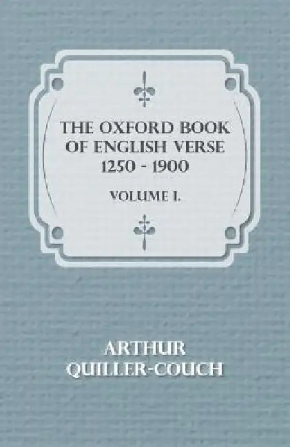 The Oxford Book Of English Verse 1250 - 1900 - Volume I. by Arthur Quiller-Couch