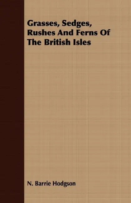 Grasses, Sedges, Rushes and Ferns of the British Isles by N. Barrie Hodgson
