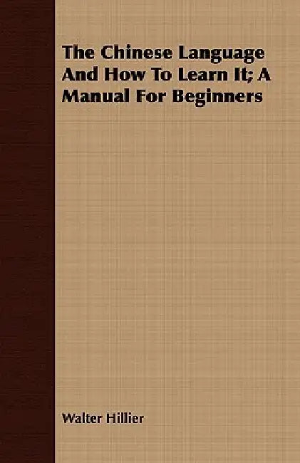 The Chinese Language And How To Learn It; A Manual For Beginners by Walter Hillier