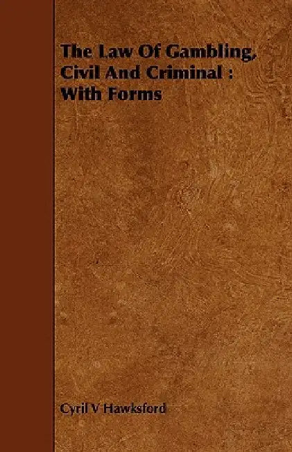 The Law Of Gambling, Civil And Criminal: With Forms by Cyril V. Hawksford