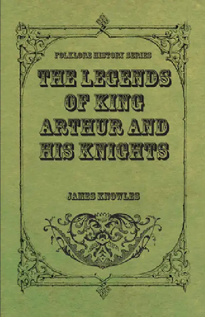 The Legends of King Arthur and His Knights by James Knowles