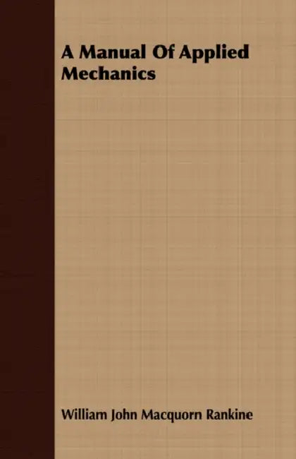 A Manual of Applied Mechanics by William John Macquorn Rankine