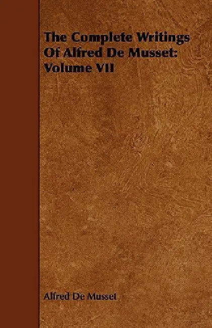 The Complete Writings Of Alfred De Musset: Volume VII by Alfred de Musset