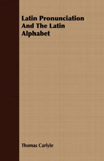 Latin Pronunciation and the Latin Alphabet by Thomas Carlyle