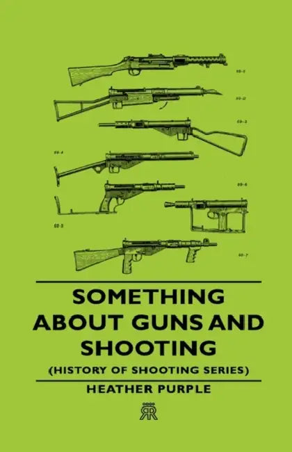 Something about Guns and Shooting (History of Shooting Series) by Heather Purple Heather, Purple Heather