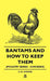 Bantams and How to Keep Them (Poultry Series - Chickens) by C. a. House