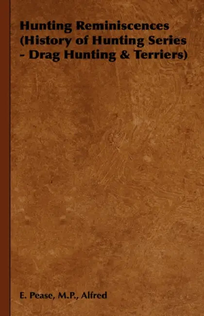 Hunting Reminiscences (History of Hunting Series - Drag Hunting & Terriers): Read Country Book by Alfred E. Pease