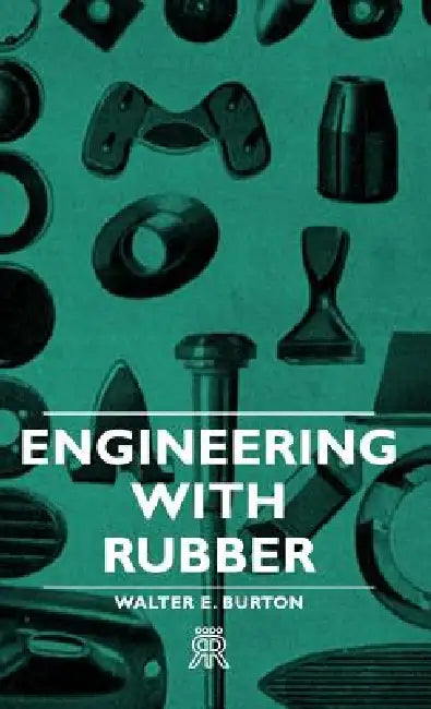 Engineering With Rubber by Walter E. Burton