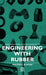 Engineering With Rubber by Walter E. Burton