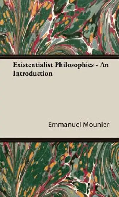 Existentialist Philosophies - An Introduction by Emmanuel Mounier