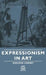 Expressionism in Art by Sheldon Cheney