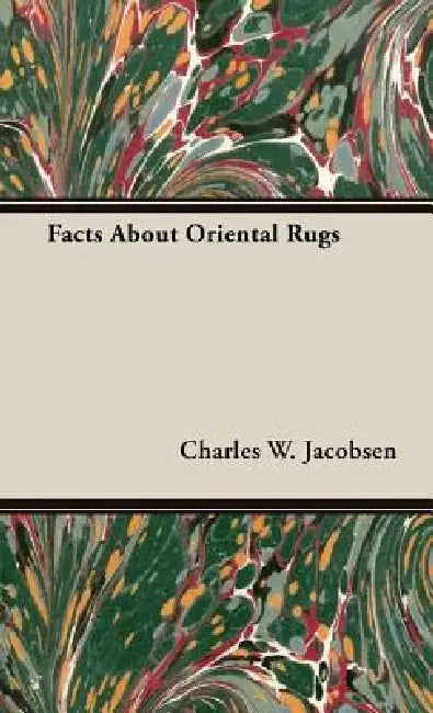 Facts About Oriental Rugs by Charles W. Jacobsen