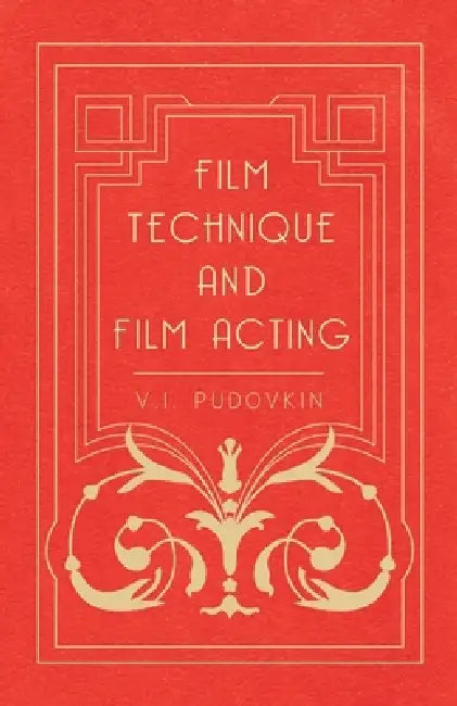 Film Technique and Film Acting: The Cinema Writings of V.I. Pudovkin by Vsevolod Illarionovich Pudovkin