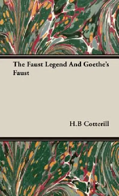 The Faust Legend And Goethe's Faust by H. B. Cotterill