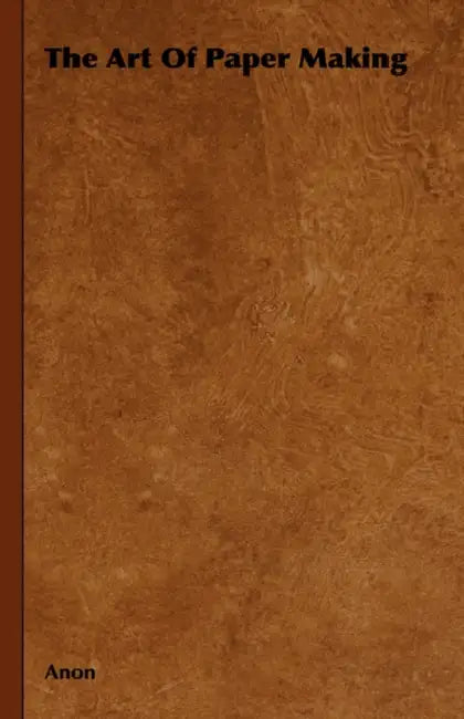 The Art Of Paper Making by Anon