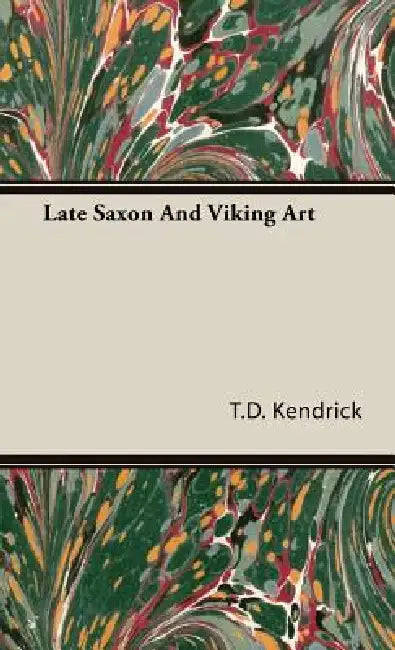 Late Saxon And Viking Art by T. D. Kendrick