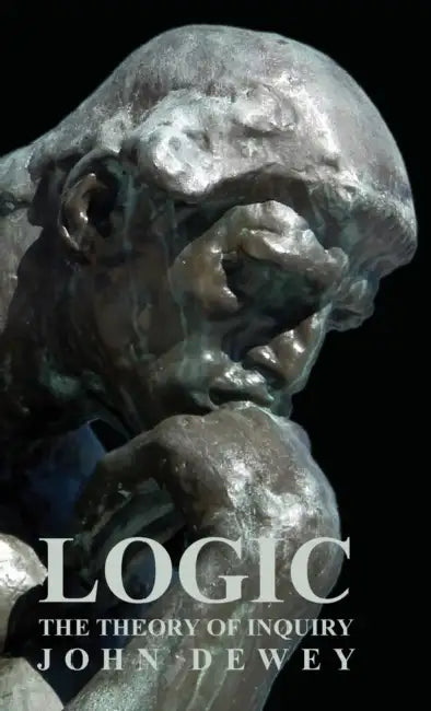 Logic - The Theory of Inquiry by John Dewey