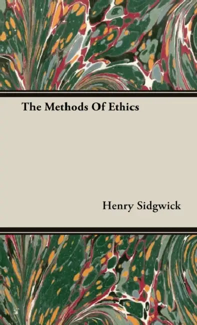 The Methods Of Ethics by Henry Sidgwick
