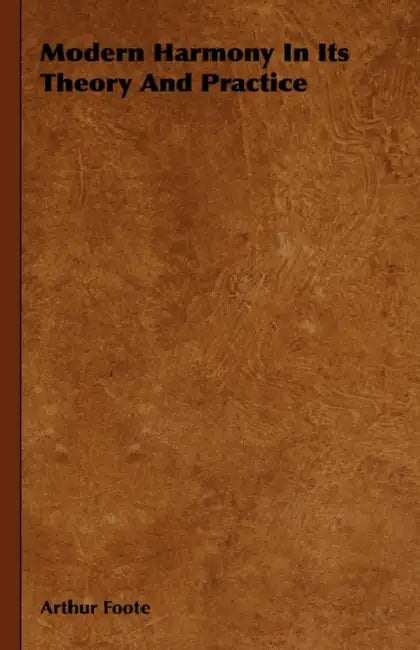 Modern Harmony In Its Theory And Practice by Arthur Foote