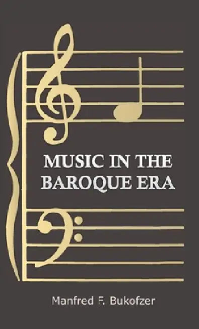 Music in the Baroque Era - From Monteverdi to Bach by Manfred F. Bukofzer