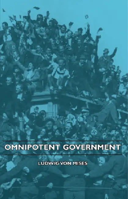 Omnipotent Government by Ludwig Von Mises