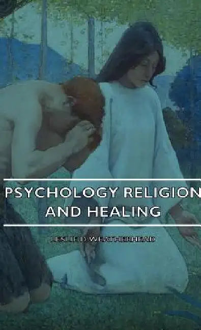 Psychology Religion And Healing by Leslie D. Weatherhead