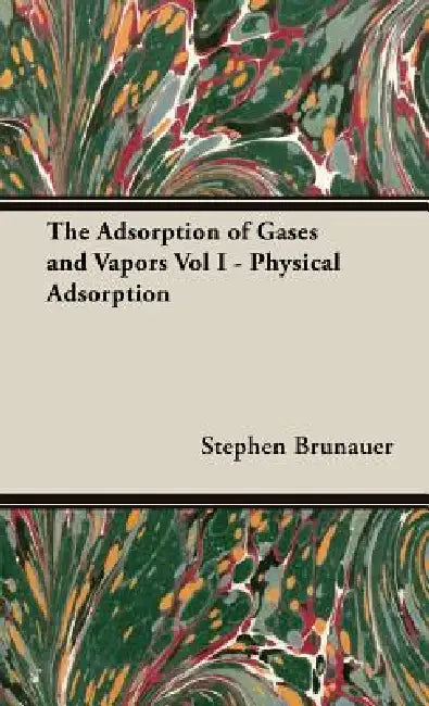 The Adsorption of Gases and Vapors Vol I - Physical Adsorption by Stephen Brunauer