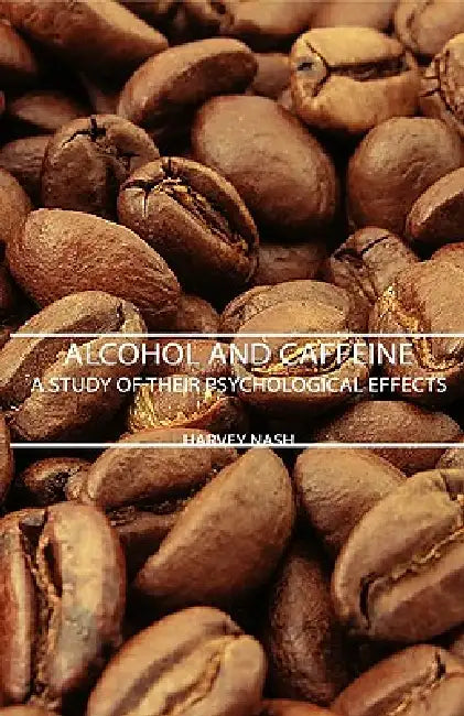 Alcohol and Caffeine - A Study of Their Psychological Effects by Harvey Nash