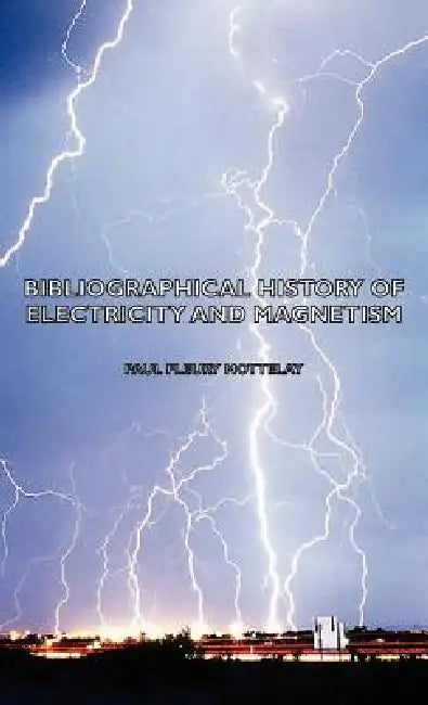 Bibliographical History of Electricity and Magnetism by Paul Fleury Mottelay