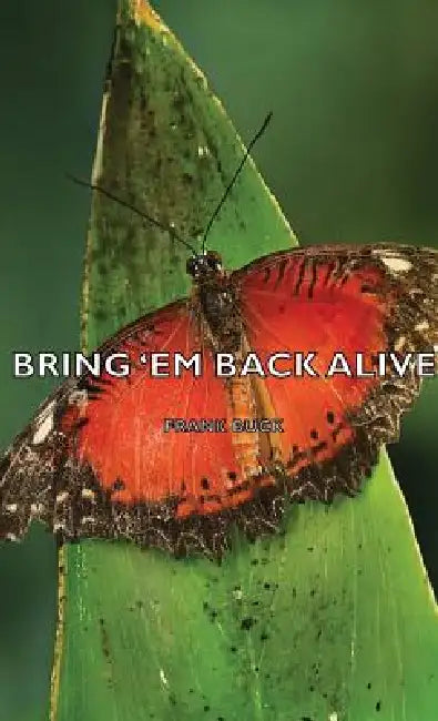 Bring 'em Back Alive by Frank Buck