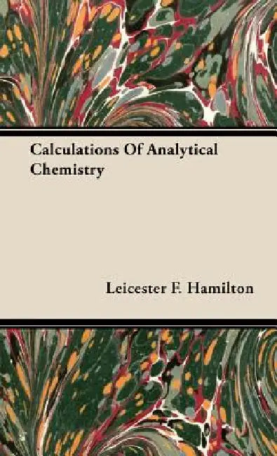 Calculations of Analytical Chemistry by Leicester F. Hamilton