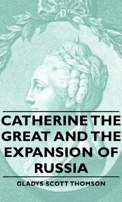 Catherine the Great and the Expansion of Russia by Gladys Scott Thomson