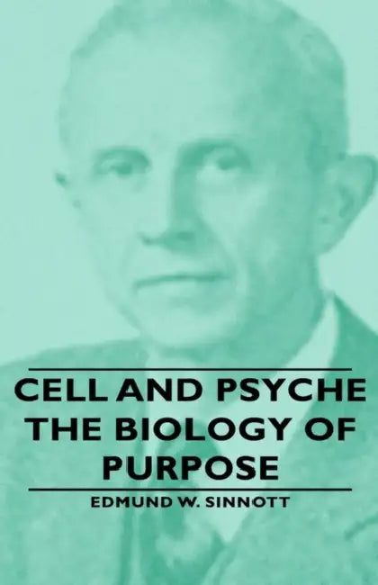 Cell and Psyche - The Biology of Purpose by Edmund W. Sinnott