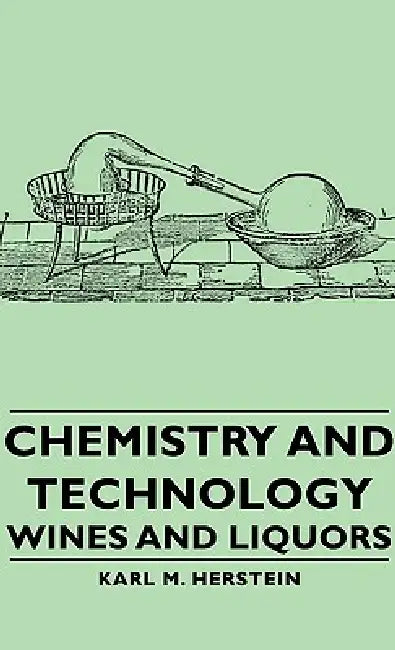 Chemistry and Technology - Wines and Liquors by Karl M. Herstein