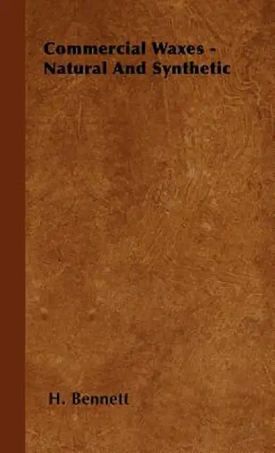 Commercial Waxes - Natural and Synthetic by Bennett, H.