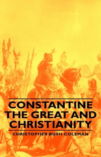 Constantine the Great and Christianity by Christopher Bush Coleman
