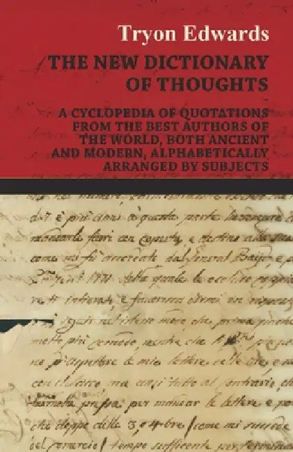 The New Dictionary of Thoughts - A Cyclopedia of Quotations From the Best Authors of the World, Both Ancient and Modern, Alphabetically Arranged by Su by Tryon Edwards