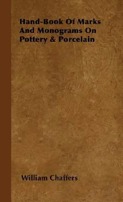 Hand-Book of Marks and Monograms on Pottery & Porcelain by William Chaffers