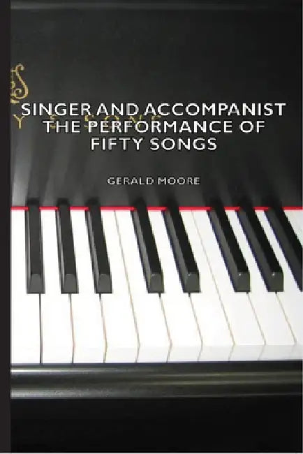 Singer and Accompanist - The Performance of Fifty Songs by Gerald Moore