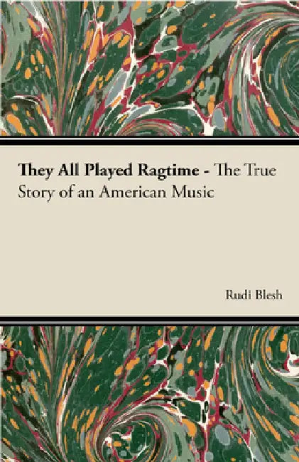 They All Played Ragtime - The True Story of an American Music by Rudi Blesh