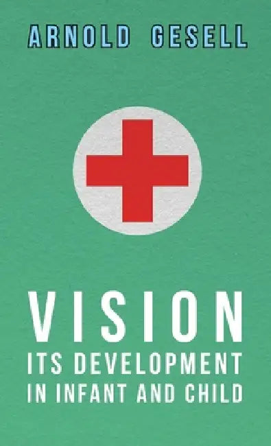 Vision - Its Development in Infant and Child by Arnold Gesell