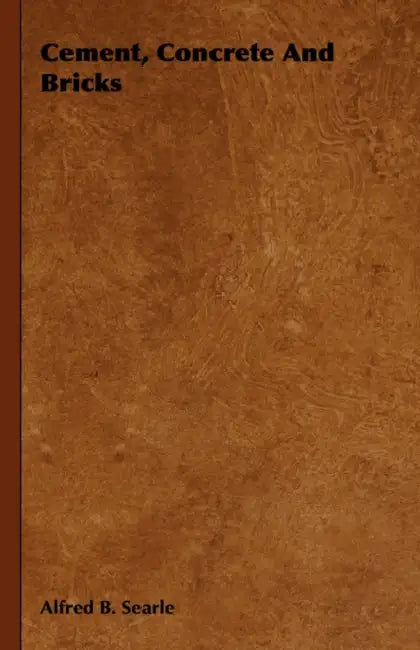 Cement, Concrete And Bricks by Alfred B. Searle