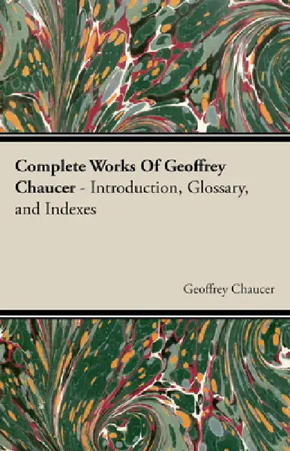 Complete Works of Geoffrey Chaucer by Geoffrey Chaucer